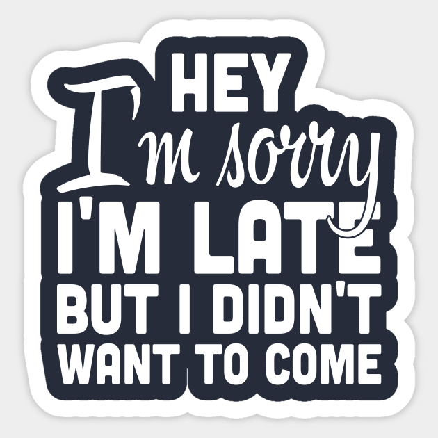 Hey I'm sorry I'm late I didn't want to come funny t-shirt Sticker by lovetees